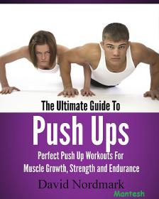 The Ultimate Guide To Pushups -Perfect Pushup Workouts For Muscle Growth, Strength and Endurance - David Nordmark  -Mantesh