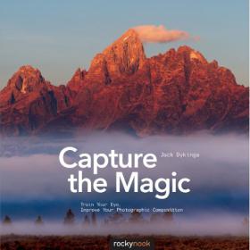 Capture the Magic - Train Your Eye, Improve Your Photographic Composition - Jack Dykinga -Mantesh