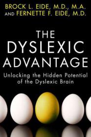 The Dyslexic Advantage - Unlocking the Hidden Potential of the Dyslexic Brain - Brock L. Eide, Fernette Eide