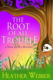 The Root of all Trouble (A Nina Quinn Mystery #7)  - Heather Webber