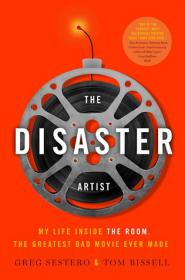 The Disaster Artist - My Life Inside The Room, the Greatest Bad Movie Ever Made -  Greg Sestero & Tom Bissell