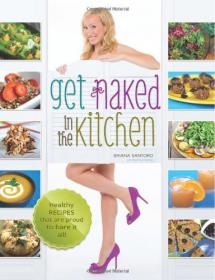 Get Naked In The Kitchen - Healthy Recipes That Are Proud To Bare It All - Briana Santoro - Mantesh
