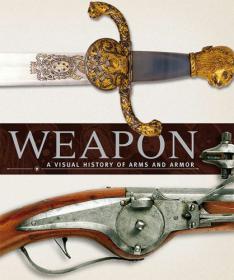 Weapon (A Visual History of Arms and Armor)