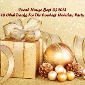 VA - Vocal House Best Of 2013 (40 Club Tracks For The Coolest Holiday Party) (2013)