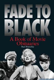 Fade to Black A Book of Movie Obituaries by Paul Donnelley