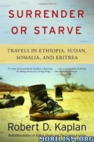 Surrender or Starve Travels in Ethiopia, Sudan, Somalia, and Eritrea by Robert D. Kaplan