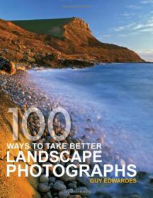 100 Ways To Take Better Landscape Photographs - Guy Edwardes - Mantesh