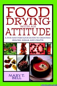 Food Drying with an Attitude by Mary T. Bell