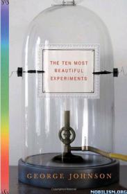 The Ten Most Beautiful Experiments by George Johnson