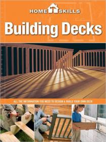 Building Decks All the Information You Need to Design & Build Your Own Deck