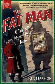 The Fat Man - A Tale of North Pole Noir - Ken Harmon