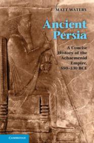 Ancient Persia A CoNCISe History of the Achaemenid Empire, 550-330 BCE