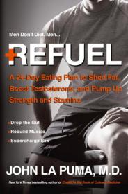 Refuel - A 24-Day Eating Plan to Shed Fat, Boost Testosterone, and Pump Up Strength and Stamina - Mantesh