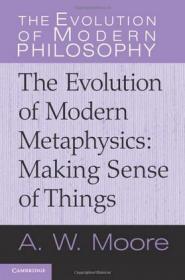 The Evolution of Modern Metaphysics Making Sense of Things (The Evolution of Modern Philosophy) - A W Moore - Epub - Yeal