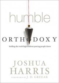 Humble Orthodoxy - Holding the Truth High Without Putting People Down - Joshua Harris - Epub - Yeal