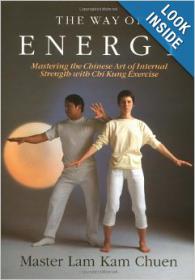 The Way of Energy - Mastering the Chinese Art of Internal Strength with Chi Kung Exercise - Master Lam Kam-Chuen - Mantesh