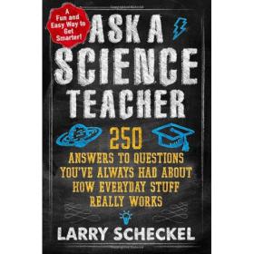 Ask a Science Teacher - 250 Answers to Questions You've Always Had About How Everyday Stuff Really Works - Mantesh
