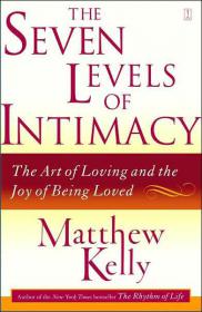 The Seven Levels of Intimacy - The Art of Loving and the Joy of Being Loved - Matthew Kelly