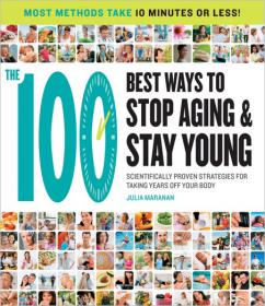 100 Ways to Stop Aging and Stay Young - Scientifically Proven Strategies for Taking Years Off Your Body