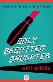 Only Begotten Daughter - James Morrow