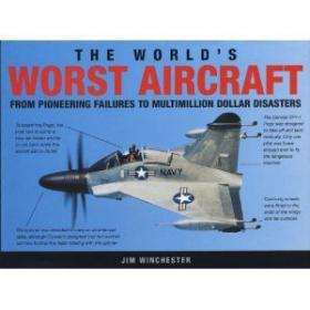 The Worlds Worst Aircraft - From Pioneering Failures To Multimillion Dollar Disasters