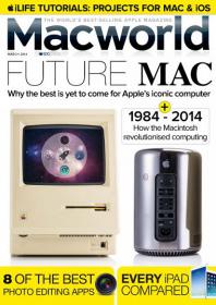 Macworld UK - Future Mac - Why the BEst is Yet to Come for Apple's Iconic Computer + 8 of the Best Photo Editing Apps (March 2014)