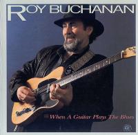 Roy Buchanan - When A Guitar Plays The Blues (1985) [FLAC]