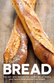 Bread - Recipes for Loaves, Rolls, Knots and Twists from Around the World