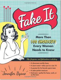 Fake It - More Than 100 Shortcuts Every Woman Needs to Know