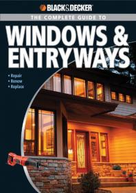 Black & Decker The Complete Guide to Windows & Entryways - Repair - Renew - Replace