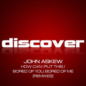 John_Askew-How_Can_I_Put_This__Bored_Of_You_Bored_Of_Me_(Remixes)-DISCOVER115-WEB-2014-JUSTiFY