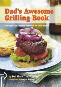 Dad's Awesome Grilling Book + Techniques + Tips + Stories & More Than 100 Great Recipes