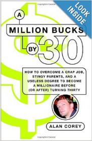 A Million Bucks By 30 - How To Overcome A Crap Job, Stingy Parents, And A Useless Degree To Become A Millionaire Before Turning Thirty