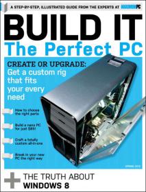 Maximum PC  -  BUILD IT-THE PERFECT PC + CREATE OR UPGRADE YOUR PC - SPRING 2013 (SPECIAL ISSUE)