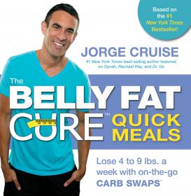 The Belly Fat Cure Quick Meals - Lose 4 to 9 Lbs. a Week with On-The-Go Carb Swaps (Based on the #1 New York Times bestseller)
