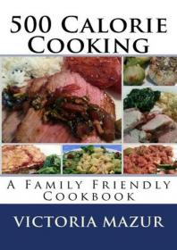 500 Calorie Cooking A Family Friendly Cookbook