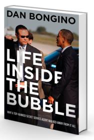 Life Inside the Bubble Why a Top-Ranked Secret Service Agent Walked Away from It All by Dan Bongino