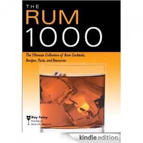 The Rum 1000 The Ultimate Collection of Rum Cocktails, Recipes, Facts, and Resources by Ray Foley