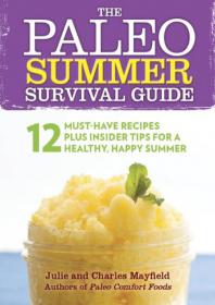 The Paleo Summer Survival Guide - 12 Must-Have Recipes Plus Insider Tips for a Healthy, Happy Summer