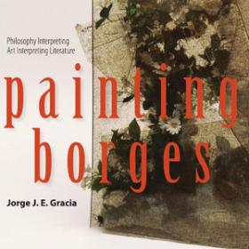 Painting Borges - Philosophy Interpreting Art Interpreting Literature (Art Ebook)