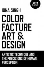 Color, Facture, Art and Design - Artistic Technique and the Precisions of Human Perception (Art Ebook)