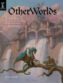 OtherWorlds - How to Imagine, Paint and create Epic Scenes of Fantasy by Tom Kidd (art painting ebook)