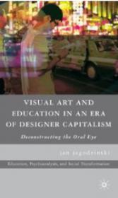 Visual Art and Education in an Era of Designer Capitalism - Deconstructing The Oral Eye (Art Ebook)
