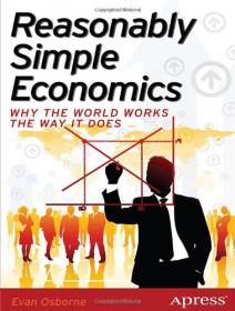 Reasonably Simple Economics Why the World Works the Way It Does