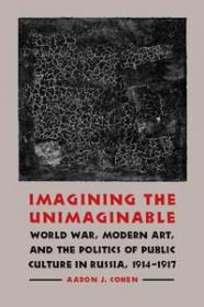 Imagining the unimaginable - World War, Modern Art and the politics of public culture in Russia, 1914-1917 (Art Ebook)