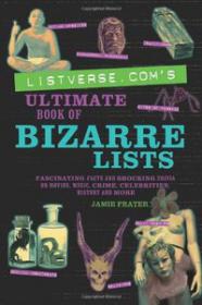 Ultimate Book of Bizarre Lists Fascinating Facts