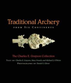 Traditional Archery from Six Continents - The Charles E Grayson Collection (Weapon History Art Ebook)