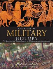 The Atlas of Military History - An Around-the-World Survey of Warfare Through the Ages (History Illustrated Ebook)
