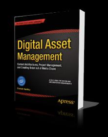 Digital Asset Management Content Architectures, Project Management, and Creating Order out of Media Chaos