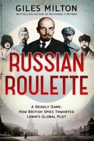 Russian.Roulette.A.Deadly.Game.How.British.Spies.Thwarted.Lenins.Global.Plot.mobi